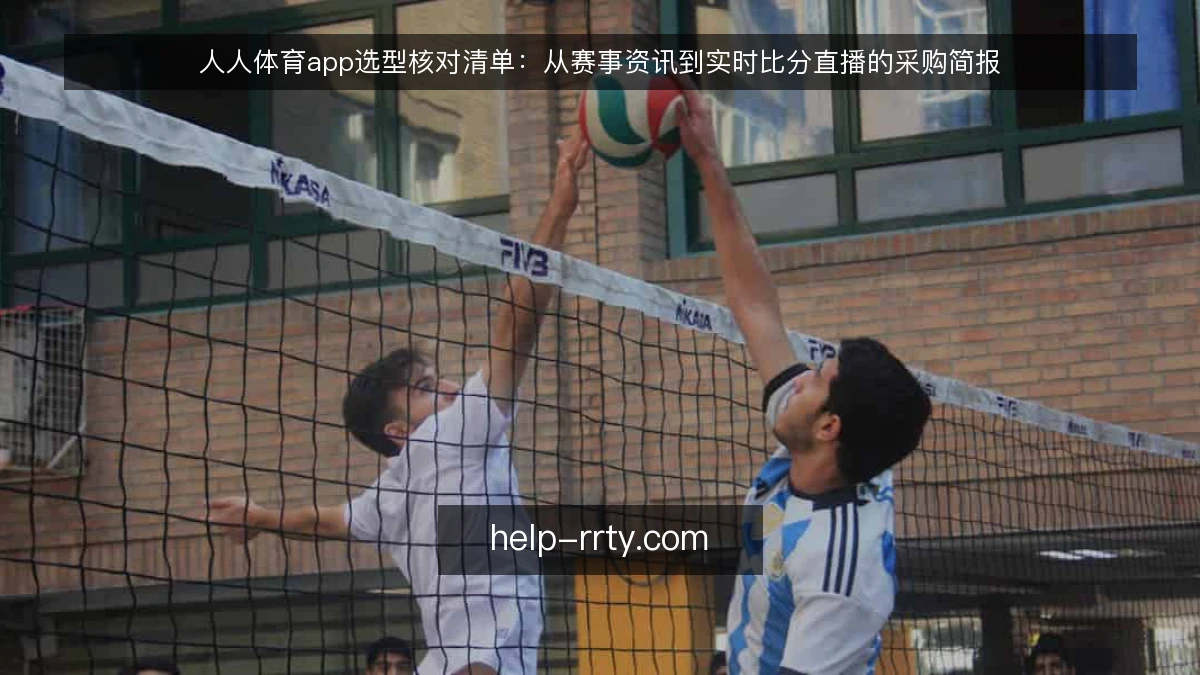 人人体育app选型核对清单：从赛事资讯到实时比分直播的采购简报