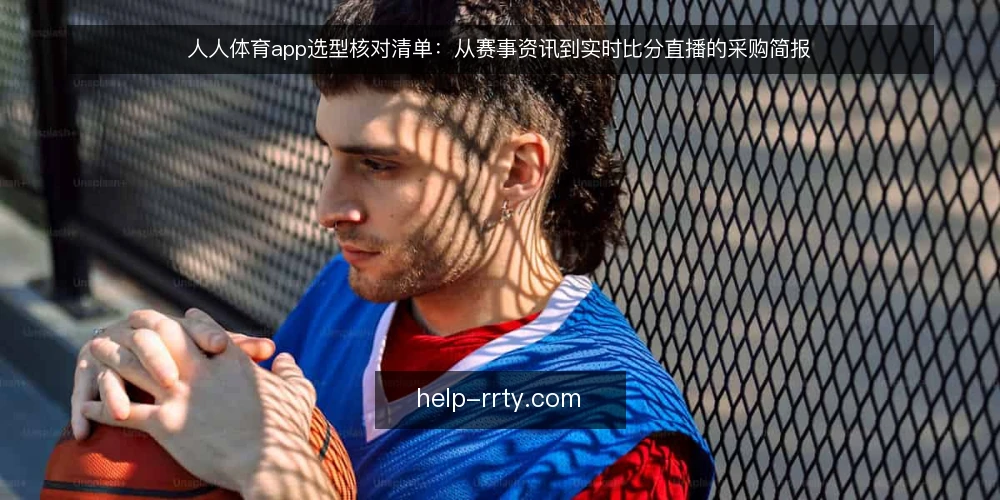 人人体育app选型核对清单：从赛事资讯到实时比分直播的采购简报 — 需求定义：先明确你要解决什么问题 配图