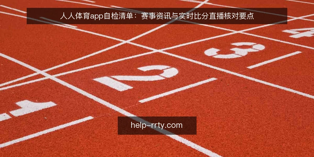 人人体育app自检清单:赛事资讯与实时比分直播核对要点 — 信号观察:哪些表现说明需要自检 配图