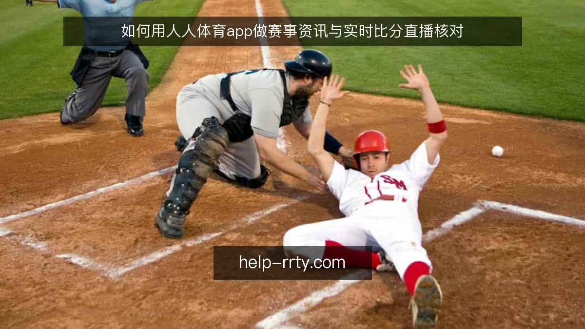 如何用人人体育app做赛事资讯与实时比分直播核对
