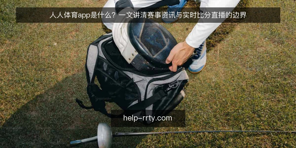 人人体育app是什么？一文讲清赛事资讯与实时比分直播的边界 — 信息过载：赛事资讯与实时比分直播的混淆 配图
