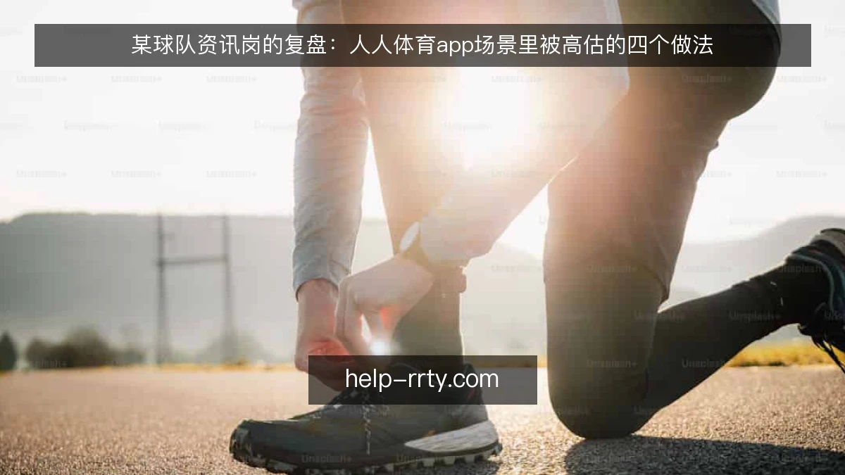 某球队资讯岗的复盘：人人体育app场景里被高估的四个做法