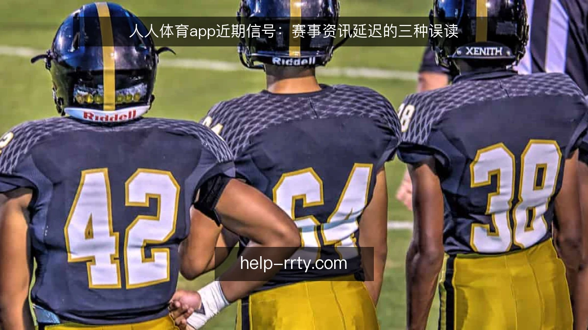 人人体育app近期信号：赛事资讯延迟的三种误读